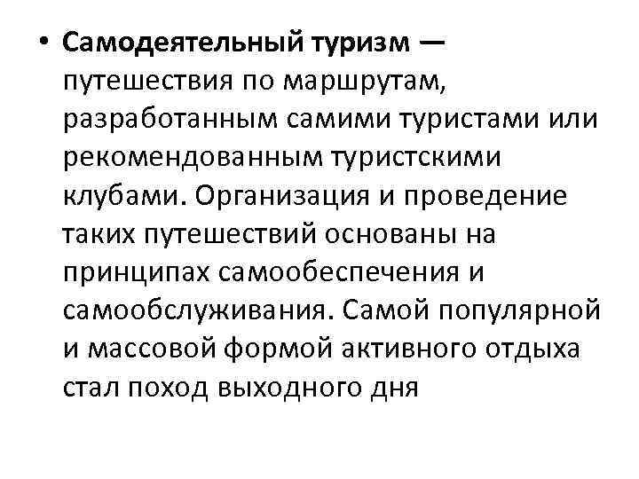  • Самодеятельный туризм — путешествия по маршрутам, разработанным самими туристами или рекомендованным туристскими