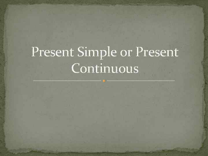 Present Simple or Present Continuous 