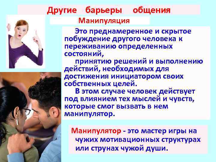 Другие барьеры общения Манипуляция Это преднамеренное и скрытое побуждение другого человека к переживанию определенных