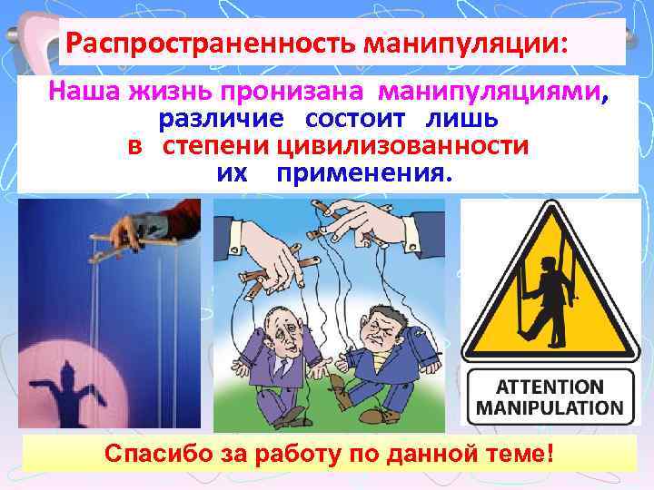 Распространенность манипуляции: Наша жизнь пронизана манипуляциями, различие состоит лишь в степени цивилизованности их применения.