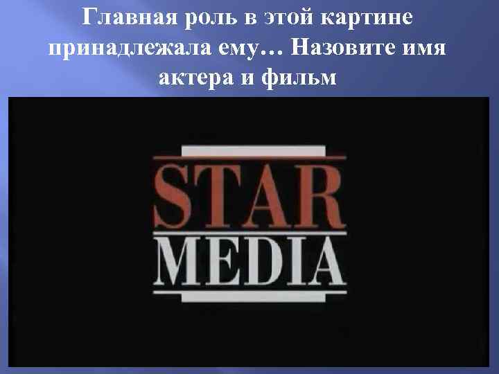 Главная роль в этой картине принадлежала ему… Назовите имя актера и фильм 