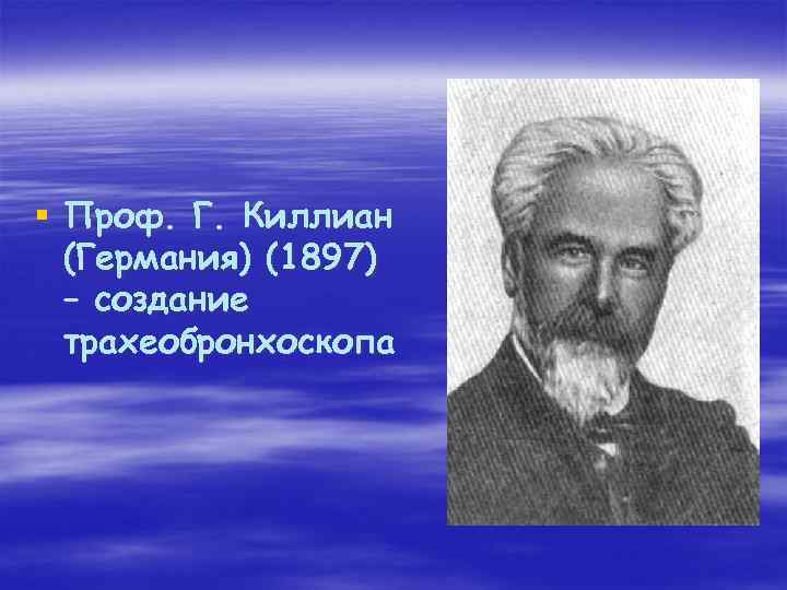 § Проф. Г. Киллиан (Германия) (1897) – создание трахеобронхоскопа 