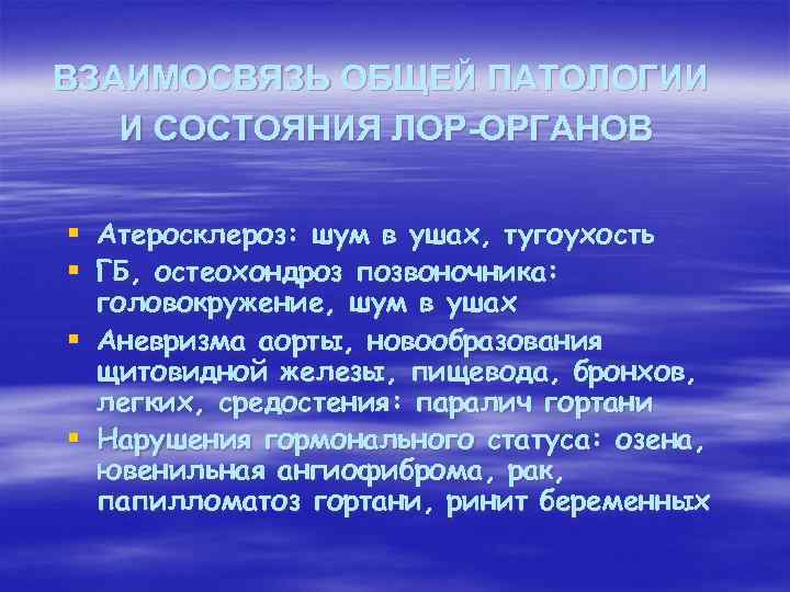 ВЗАИМОСВЯЗЬ ОБЩЕЙ ПАТОЛОГИИ И СОСТОЯНИЯ ЛОР-ОРГАНОВ § Атеросклероз: шум в ушах, тугоухость § ГБ,
