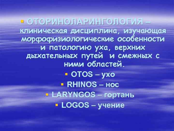 § ОТОРИНОЛАРИНГОЛОГИЯ – клиническая дисциплина, изучающая морфофизиологические особенности и патологию уха, верхних дыхательных путей