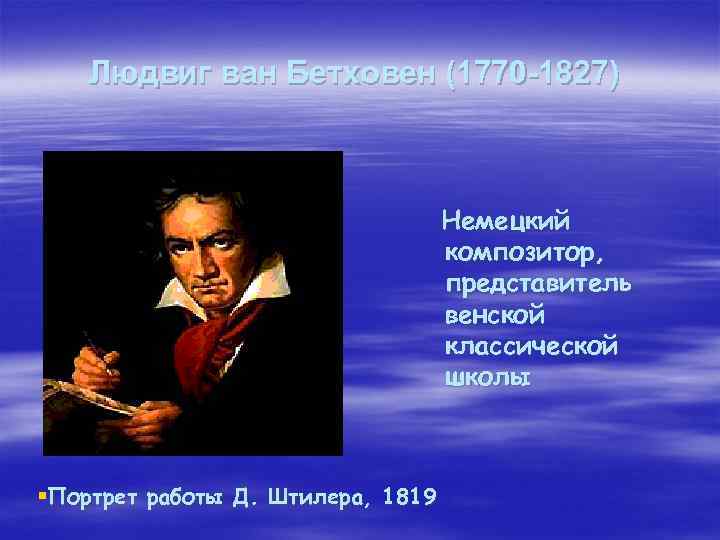 Людвиг ван Бетховен (1770 -1827) Немецкий композитор, представитель венской классической школы §Портрет работы Д.
