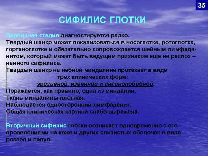 35 СИФИЛИС ГЛОТКИ Первичная стадия диагностируется редко. Твердый шанкр может локализоваться в носоглотке, ротоглотке,