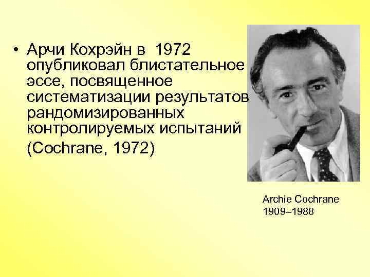  • Арчи Кохрэйн в 1972 опубликовал блистательное эссе, посвященное систематизации результатов рандомизированных контролируемых