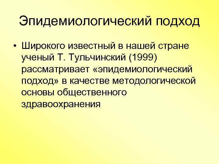 Эпидемиологический подход • Широкого известный в нашей стране ученый Т. Тульчинский (1999) рассматривает «эпидемиологический