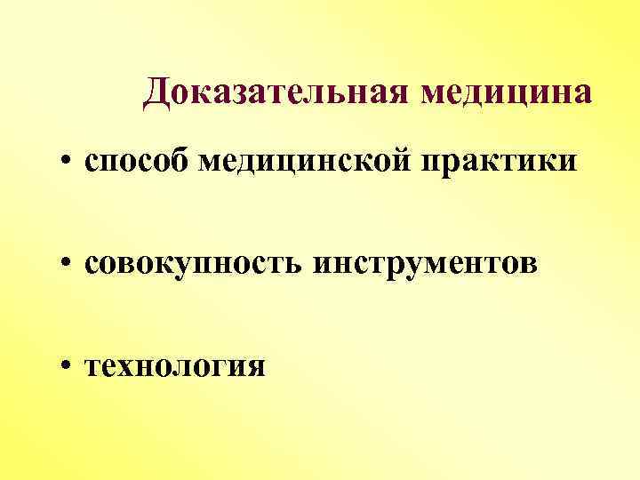 Доказательная медицина • способ медицинской практики • совокупность инструментов • технология 