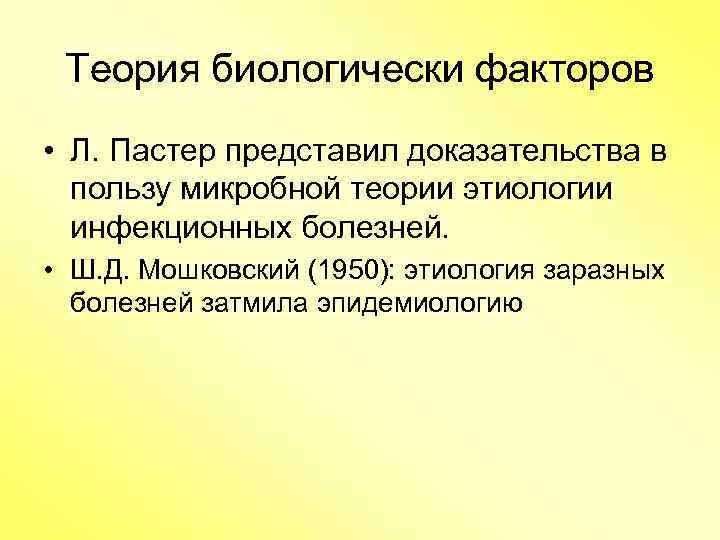 Теория биологически факторов • Л. Пастер представил доказательства в пользу микробной теории этиологии инфекционных