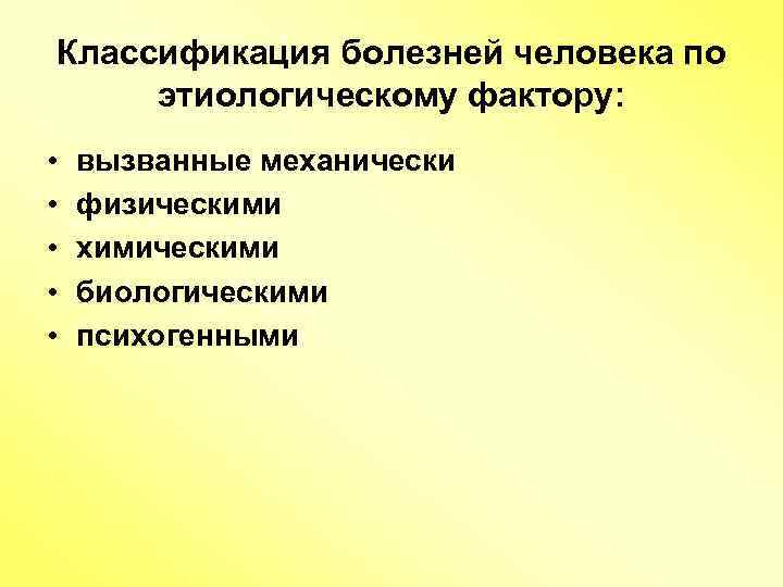Классификация болезней человека по этиологическому фактору: • • • вызванные механически физическими химическими биологическими