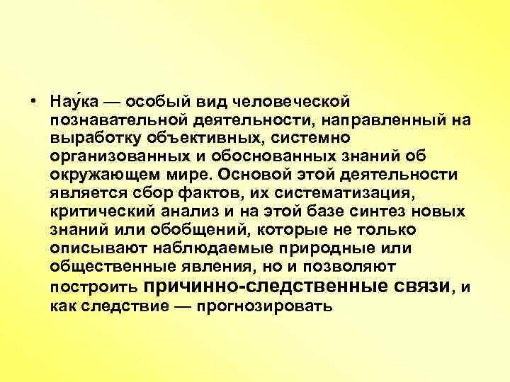  • Нау ка — особый вид человеческой познавательной деятельности, направленный на выработку объективных,
