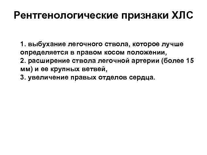 Рентгенологические признаки ХЛС 1. выбухание легочного ствола, которое лучше определяется в правом косом положении,