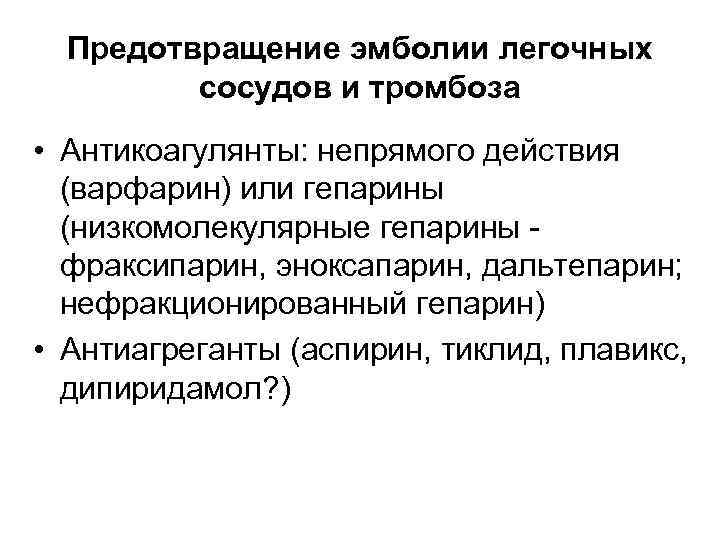 Предотвращение эмболии легочных сосудов и тромбоза • Антикоагулянты: непрямого действия (варфарин) или гепарины (низкомолекулярные