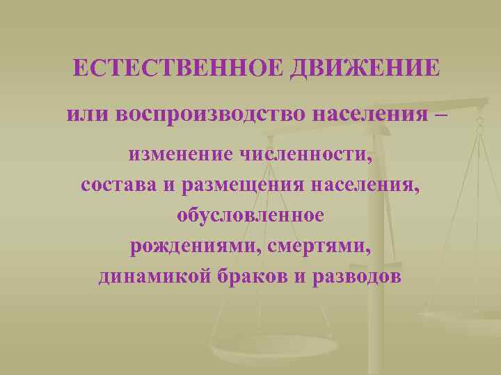 ЕСТЕСТВЕННОЕ ДВИЖЕНИЕ или воспроизводство населения – изменение численности, состава и размещения населения, обусловленное рождениями,