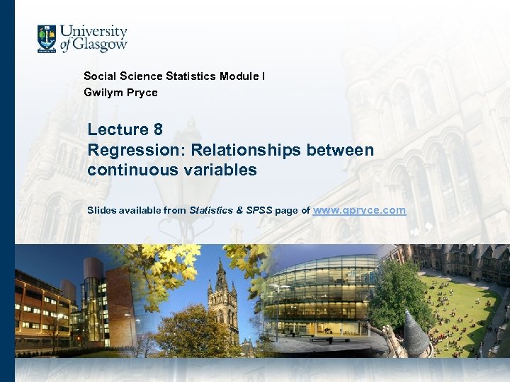 Social Science Statistics Module I Gwilym Pryce Lecture 8 Regression: Relationships between continuous variables