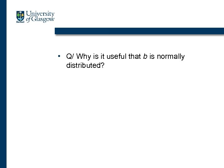  • Q/ Why is it useful that b is normally distributed? 
