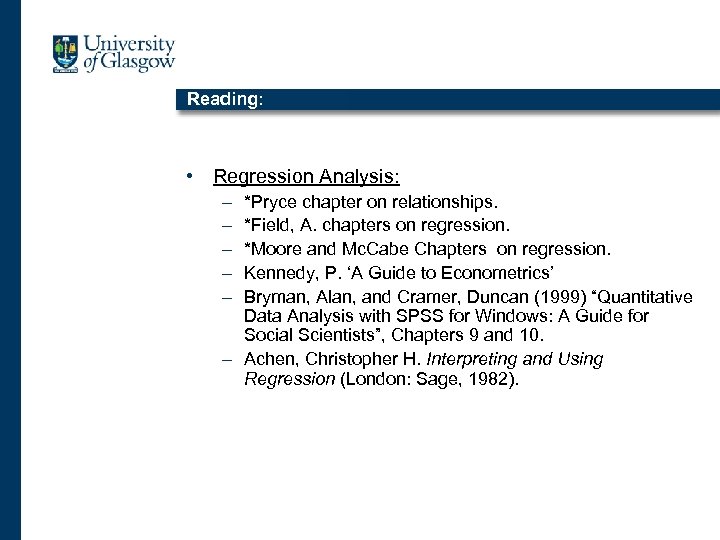 Reading: • Regression Analysis: – – – *Pryce chapter on relationships. *Field, A. chapters