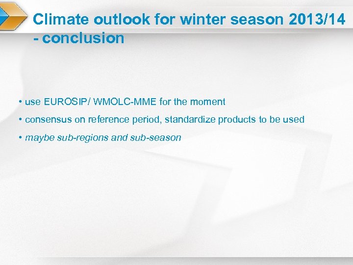 Climate outlook for winter season 2013/14 - conclusion • use EUROSIP/ WMOLC-MME for the