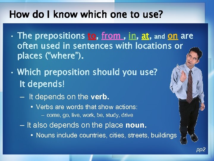 How do I know which one to use? • The prepositions to, from ,
