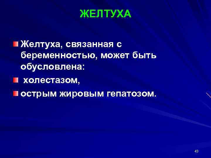 ЖЕЛТУХА Желтуха, связанная с беременностью, может быть обусловлена: холестазом, острым жировым гепатозом. 43 