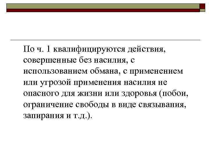 По ч. 1 квалифицируются действия, совершенные без насилия, с использованием обмана, с применением