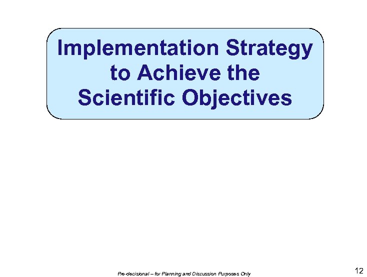 Implementation Strategy to Achieve the Scientific Objectives Pre-decisional – for Planning and Discussion Purposes