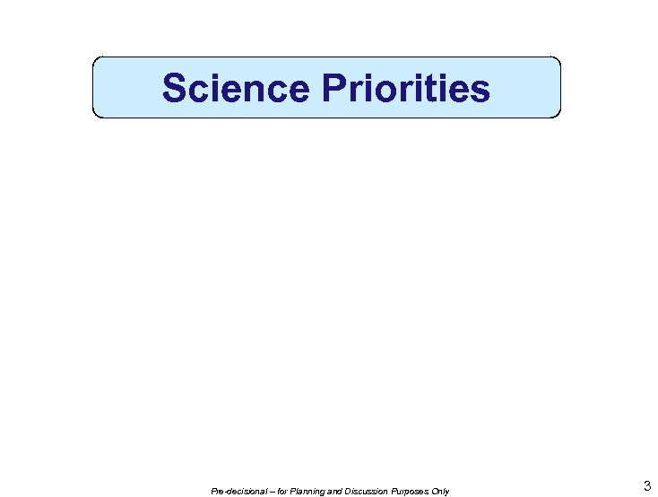 Science Priorities Pre-decisional – for Planning and Discussion Purposes Only 3 