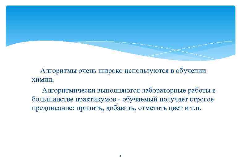 Алгоритмы очень широко используются в обучении химии. Алгоритмически выполняются лабораторные работы в большинстве практикумов