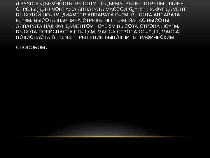 (ГРУЗОПОДЪЕМНОСТЬ, ВЫСОТУ ПОДЪЕМА, ВЫЛЕТ СТРЕЛЫ, ДЛИНУ СТРЕЛЫ) ДЛЯ МОНТАЖА АППАРАТА МАССОЙ G 0 =15