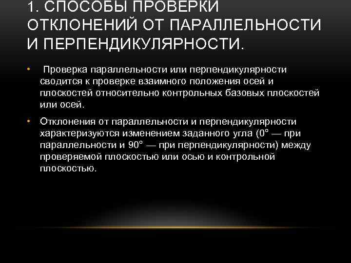 1. СПОСОБЫ ПРОВЕРКИ ОТКЛОНЕНИЙ ОТ ПАРАЛЛЕЛЬНОСТИ И ПЕРПЕНДИКУЛЯРНОСТИ. • Проверка параллельности или перпендикулярности сводится