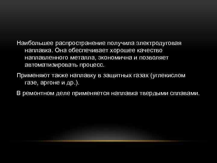 Наибольшее распространение получила электродуговая наплавка. Она обеспечивает хорошее качество наплавленного металла, экономична и позволяет