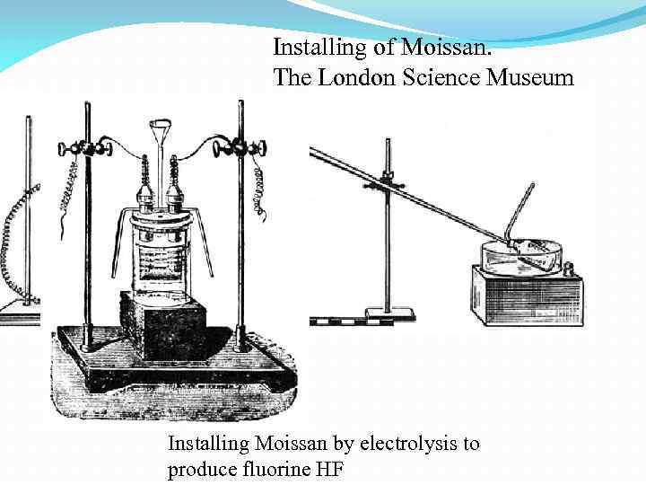 Installing of Moissan. The London Science Museum Installing Moissan by electrolysis to produce fluorine