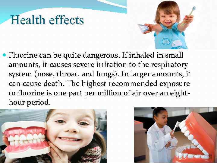 Health effects Fluorine can be quite dangerous. If inhaled in small amounts, it causes