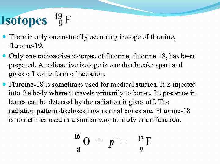 Isotopes There is only one naturally occurring isotope of fluorine, fluroine-19. Only one radioactive