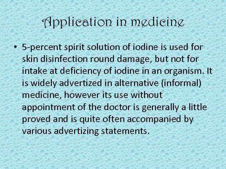 Application in medicine • 5 -percent spirit solution of iodine is used for skin