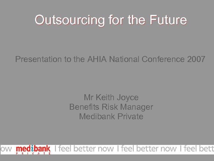 Outsourcing for the Future Presentation to the AHIA National Conference 2007 Mr Keith Joyce