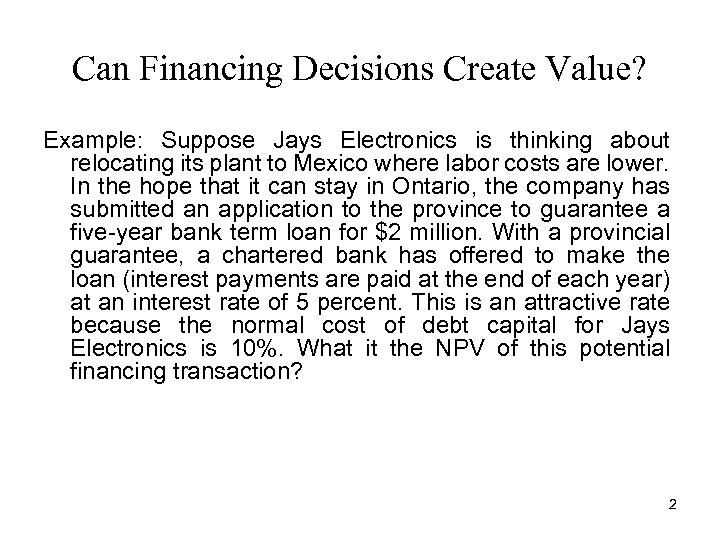 Can Financing Decisions Create Value? Example: Suppose Jays Electronics is thinking about relocating its