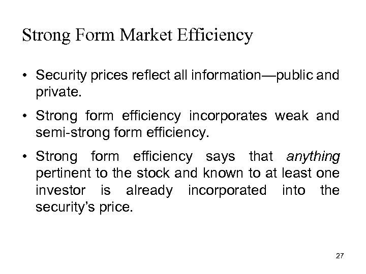 Strong Form Market Efficiency • Security prices reflect all information—public and private. • Strong