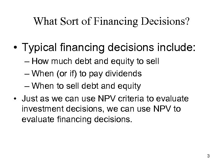 What Sort of Financing Decisions? • Typical financing decisions include: – How much debt