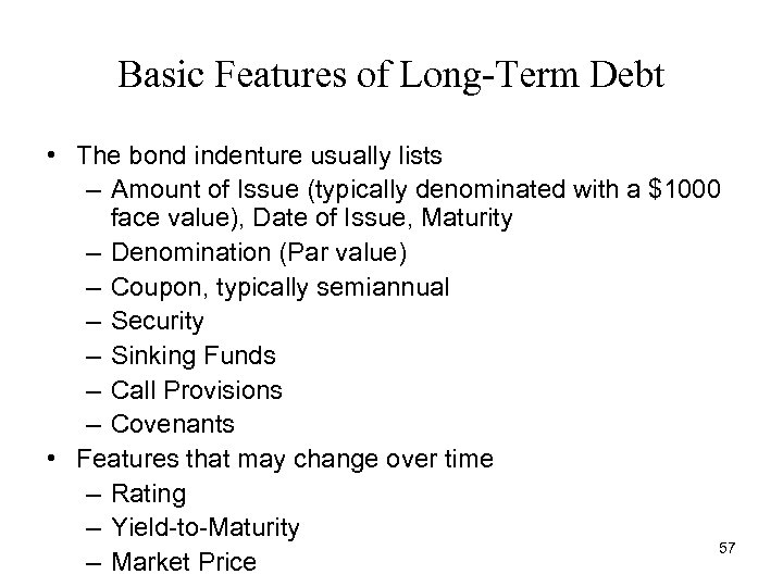Basic Features of Long-Term Debt • The bond indenture usually lists – Amount of