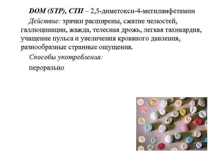 DOM (STP), СТП – 2, 5 -диметокси-4 -метиламфетамин Действие: зрачки расширены, сжатие челюстей, галлюцинации,