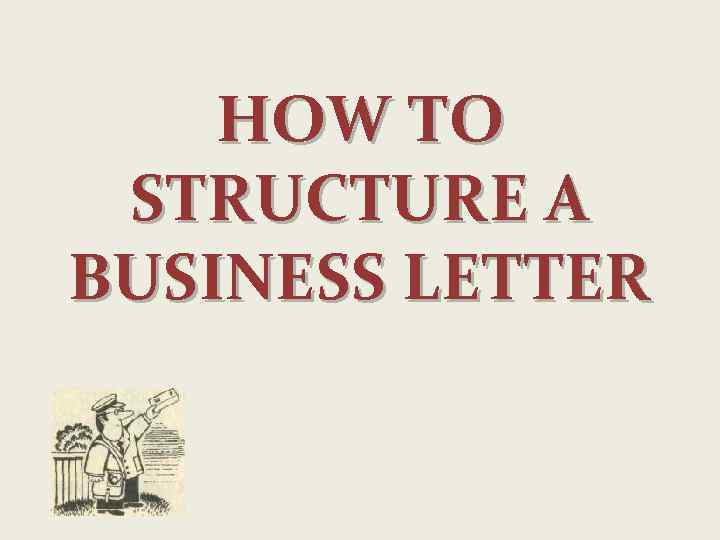 HOW TO STRUCTURE A BUSINESS LETTER 