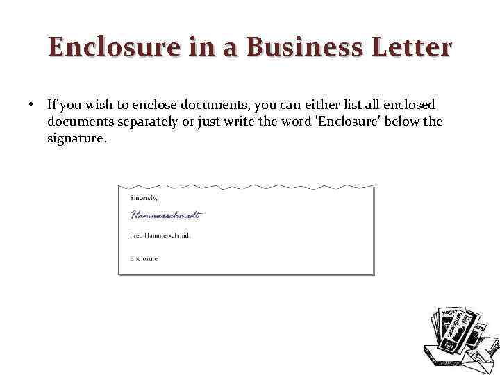Enclosure in a Business Letter • If you wish to enclose documents, you can