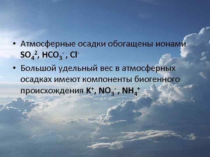  • Атмосферные осадки обогащены ионами SO 42, HCO 3 - , Cl- •