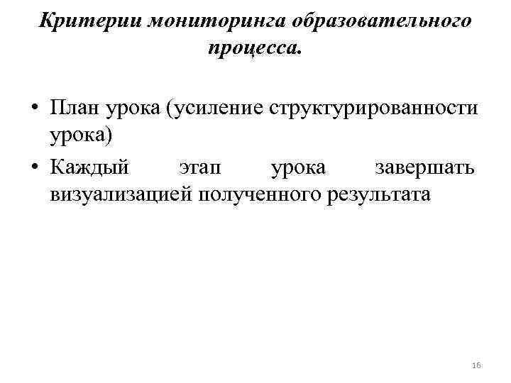 Критерии мониторинга образовательного процесса. • План урока (усиление структурированности урока) • Каждый этап урока