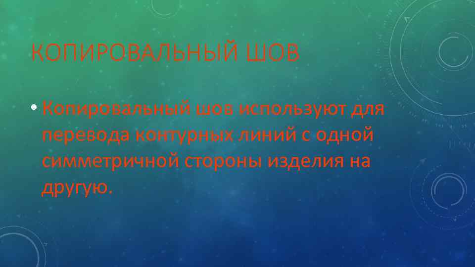 КОПИРОВАЛЬНЫЙ ШОВ • Копировальный шов используют для перевода контурных линий с одной симметричной стороны