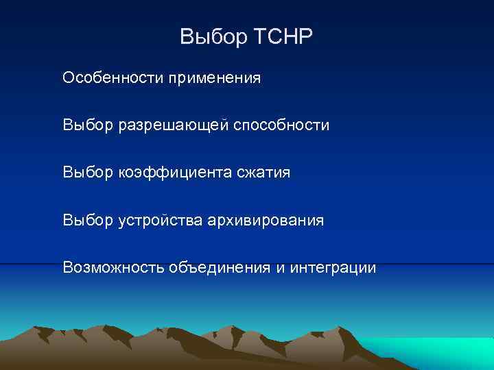 Выбор ТСНР Особенности применения Выбор разрешающей способности Выбор коэффициента сжатия Выбор устройства архивирования Возможность