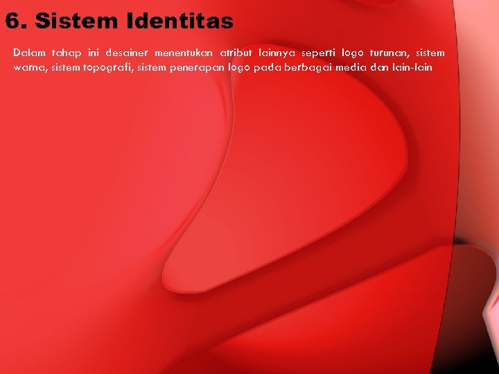 6. Sistem Identitas Dalam tahap ini desainer menentukan atribut lainnya seperti logo turunan, sistem
