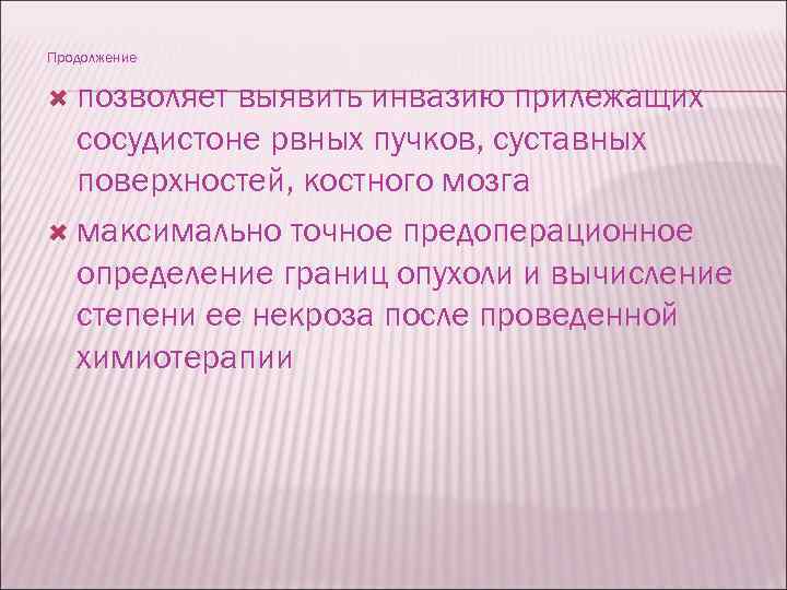 Продолжение позволяет выявить инвазию прилежащих сосудистоне рвных пучков, суставных поверхностей, костного мозга максимально точное